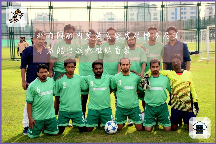 科内因肌肉疲劳或缺席对博洛尼亚，若能出战也难以首发