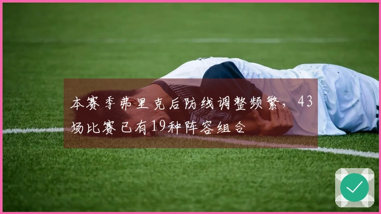 本赛季弗里克后防线调整频繁，43场比赛已有19种阵容组合